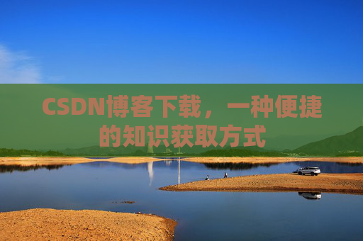 CSDN博客下载，一种便捷的知识获取方式